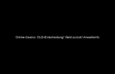 Online-Casino: OLG-Entscheidung! Geld zurück! Anwaltsinfo
